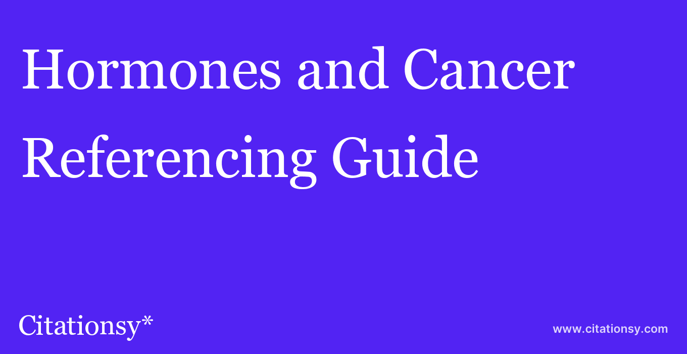 cite Hormones and Cancer  — Referencing Guide